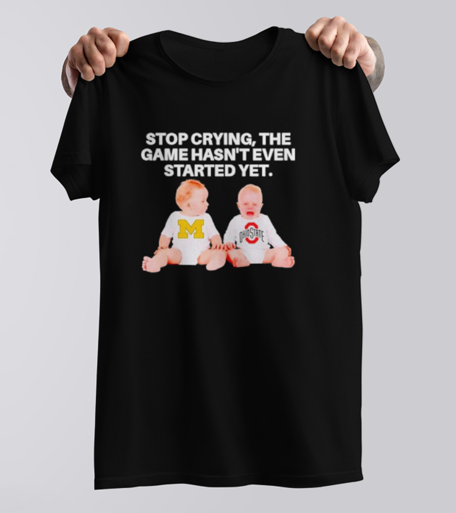 Stop Crying The Game Hasn't Even Started Yet Michigan Ohio State Rivalry Babies T-Shirt