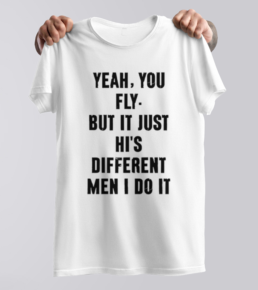 Yeah You Fly But It Just Hits Different Men I Do It T-Shirt