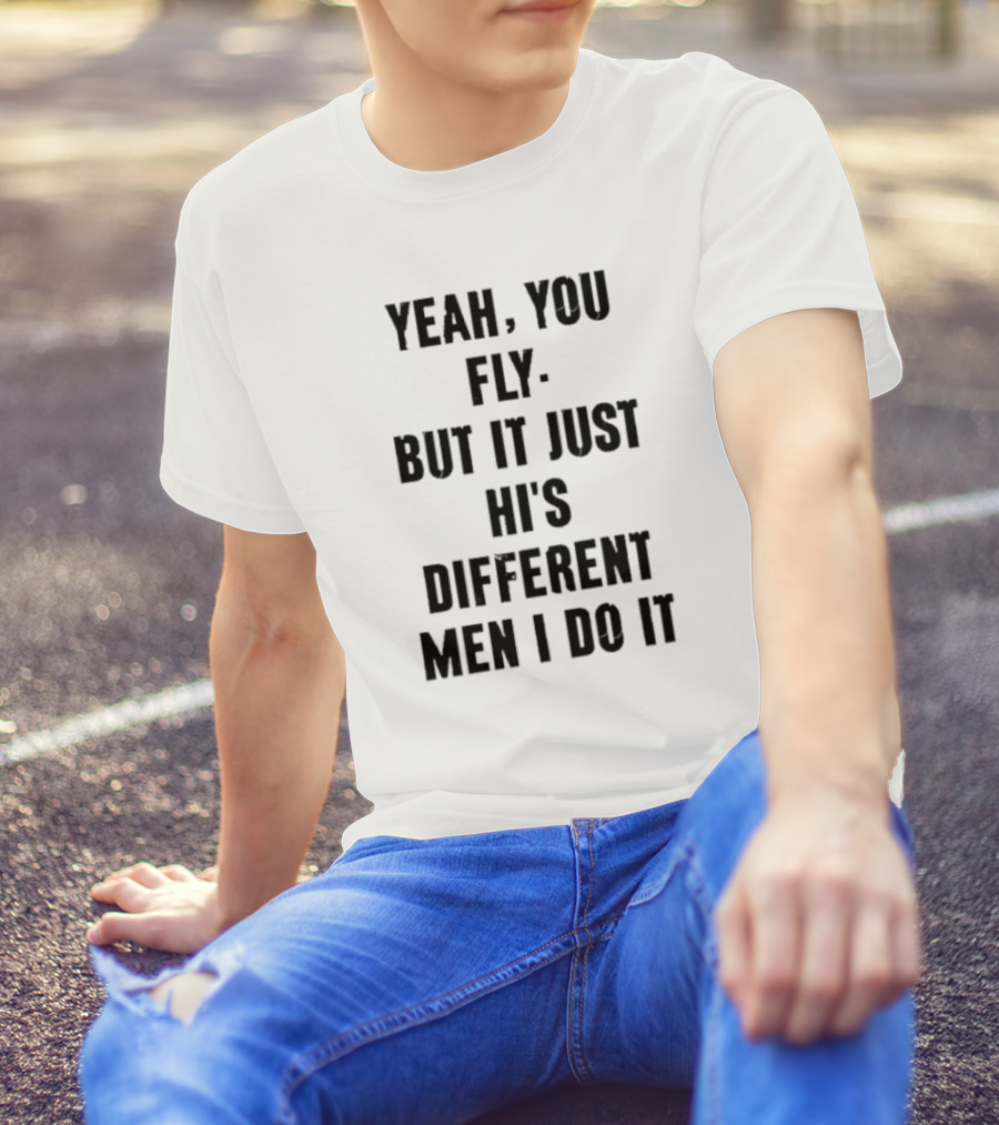Yeah You Fly But It Just Hits Different Men I Do It T-Shirt