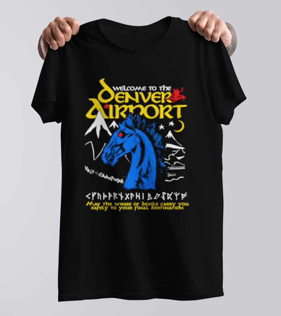 Welcome To The Denver Airport May The Wings Of Devils Carry You Safely To Your Final Destination T-Shirt