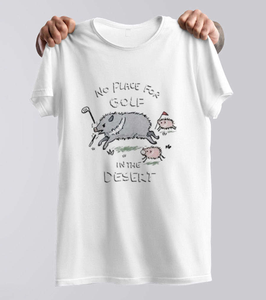 No Place For Golf In The Desert With Pigs And Cactus Golf Club T-Shirt