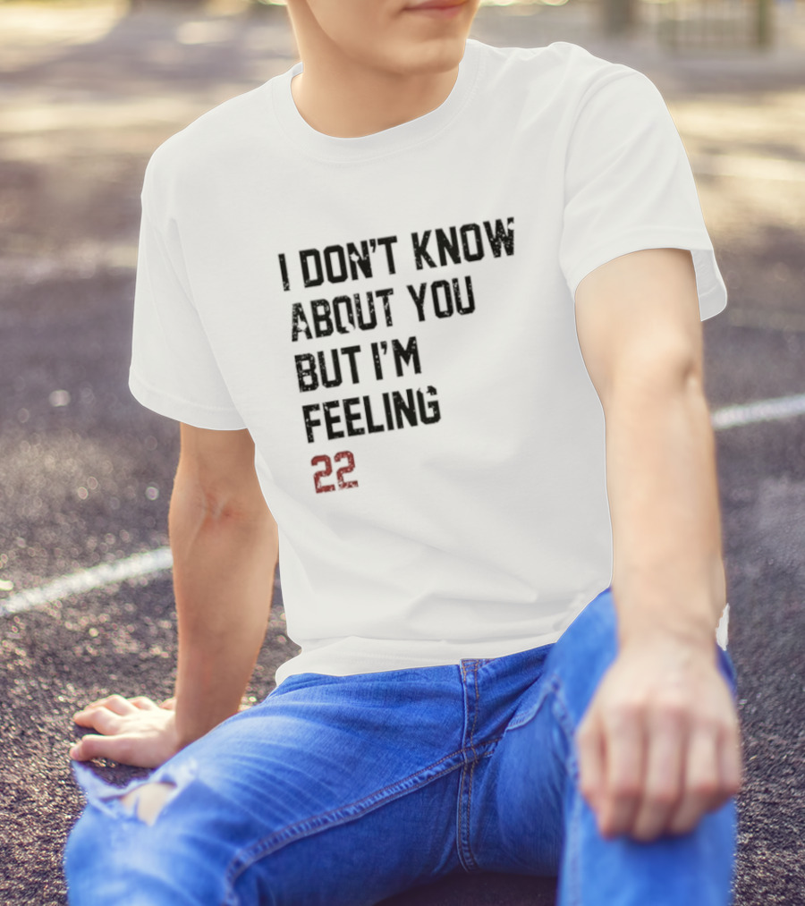 I Don’t Know About You But I’m Feeling 22 Birthday Song Lyric T-Shirt