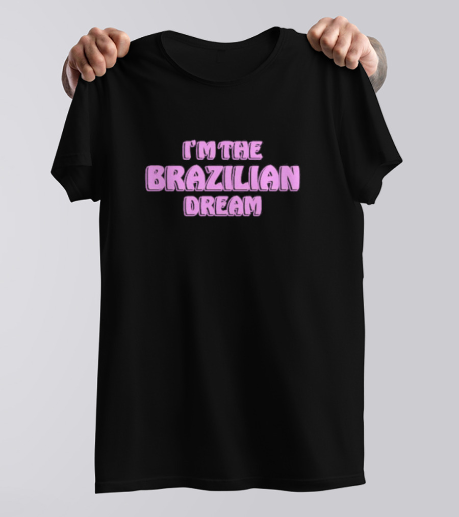 I'm The Brazilian Dream Text In Pink T-Shirt
