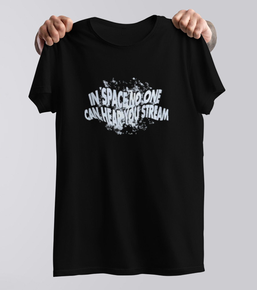 In Space No One Can Hear You Stream T-Shirt