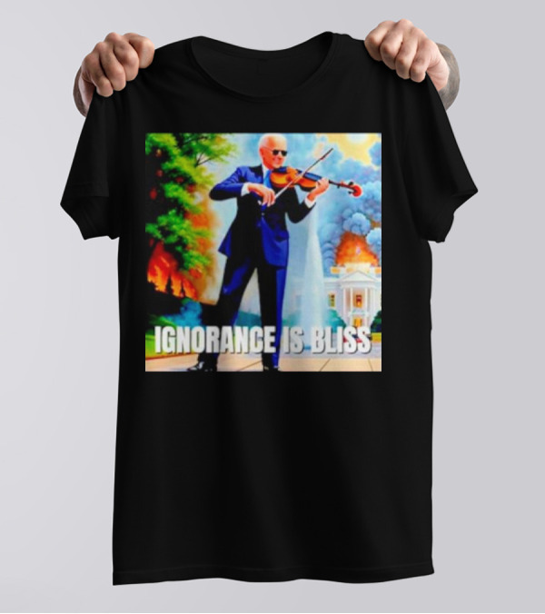 Joe Biden Ignorance Is Bliss Violin Playing In Front Of White House Fire And Explosion T-Shirt
