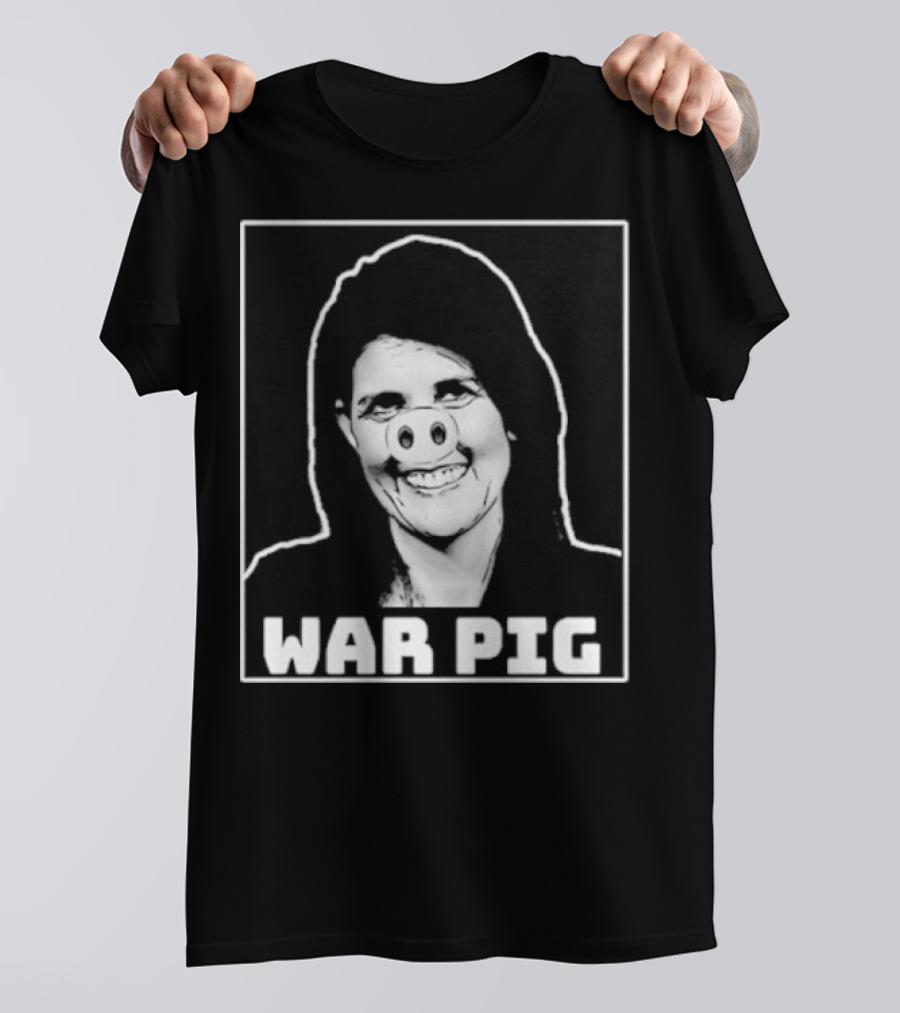 Nikki Haley War Pig T-Shirt