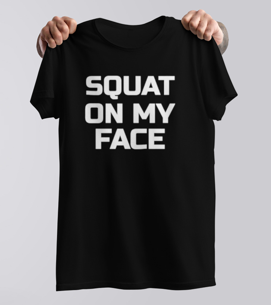 Squat On My Face T-Shirt