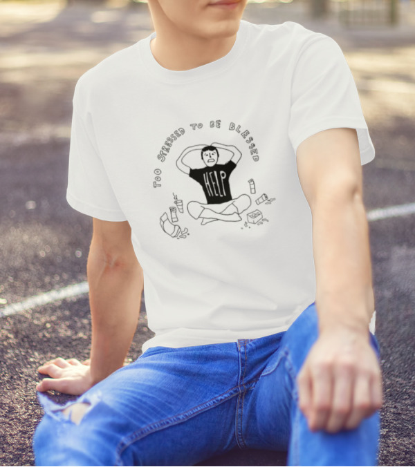 Too Stressed To Be Blessed Help T-Shirt