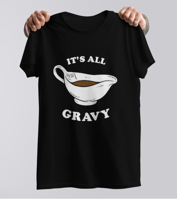 Thanksgiving It’s All Gravy T-Shirt