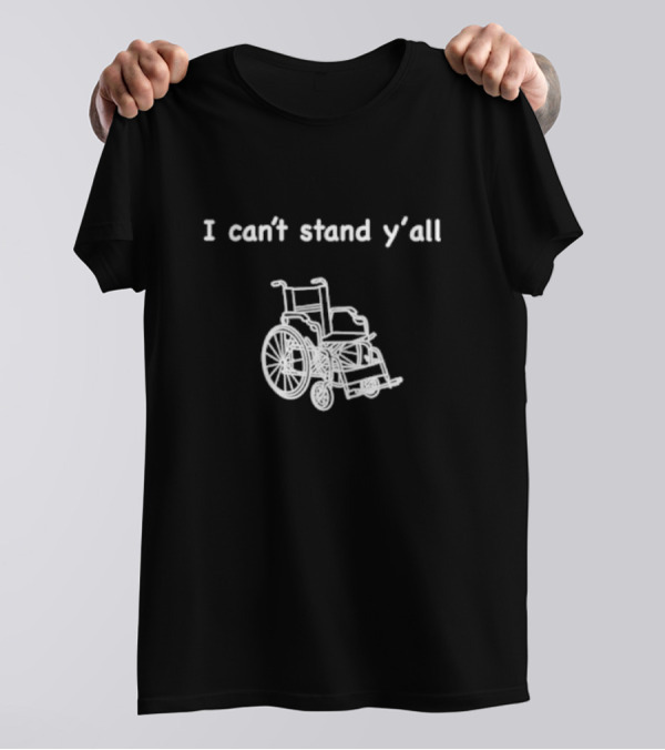 I Can't Stand Y'all Wheelchair Humor T-Shirt