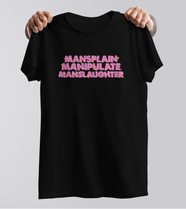 Mansplain Manipulate Manslaughter T-Shirt