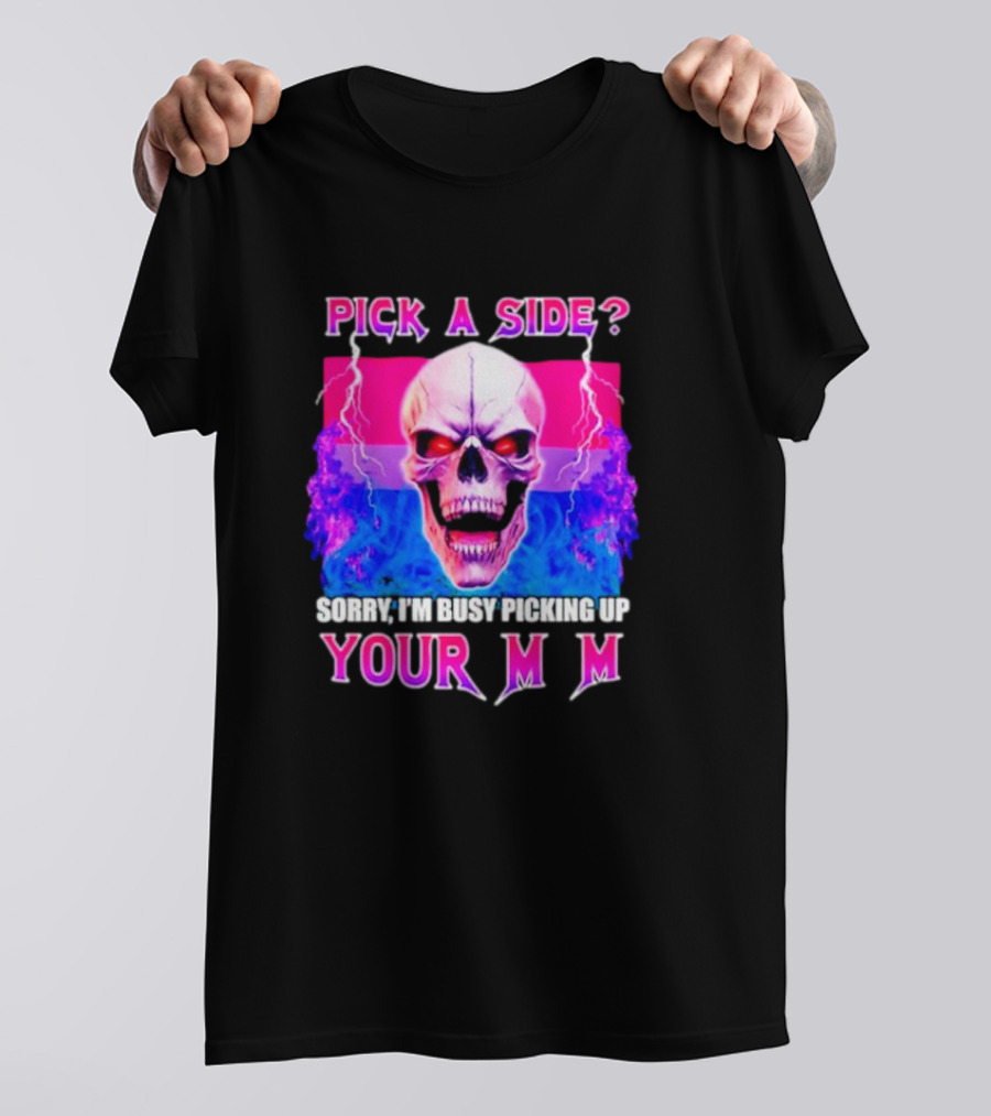 Pick A Side Skull Sorry I'm Busy Picking Up Your Mom T-Shirt