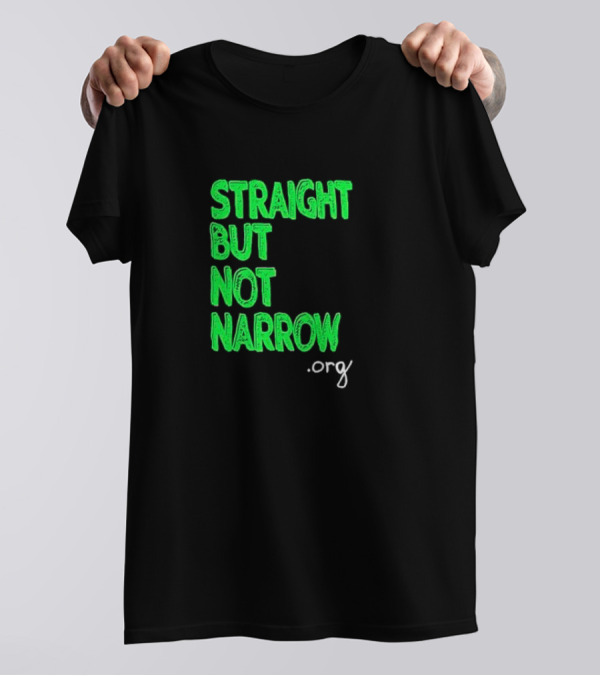 Straight But Not Narrow Org Empowerment Message T-Shirt