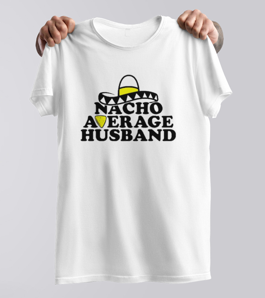 Nacho Average Husband Sombrero And Tortilla Chip T-Shirt