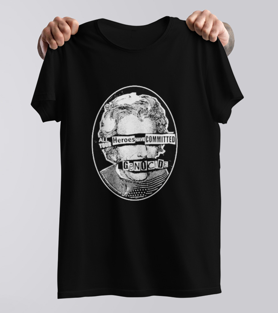All Your Heroes Have Committed Genocide T-Shirt