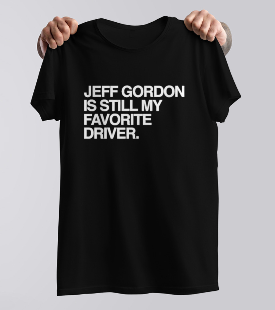 Jeff Gordon Is Still My Favorite Driver T-Shirt
