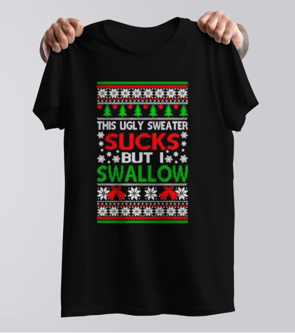 This Ugly Sweater Sucks But I Swallow T-Shirt