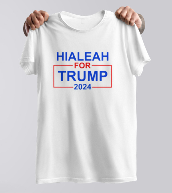 Hialeah For Trump 2024 Election Support Campaign T-Shirt