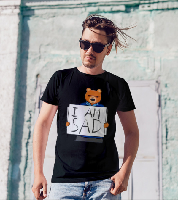 I Am Sad Bear Sign T-Shirt