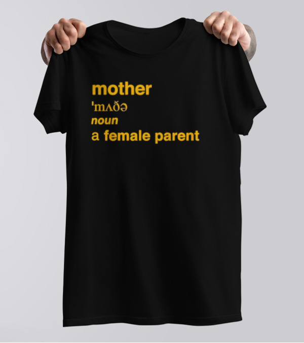 Mother Definition 'mʌðə' Noun A Female Parent T-Shirt