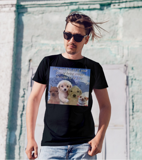 You Must Let Go Of Your Fear Of Being Cringe In Order To Be Free Dog Image With Four Cute Puppies In Snowy Mountain Scene T-Shirt