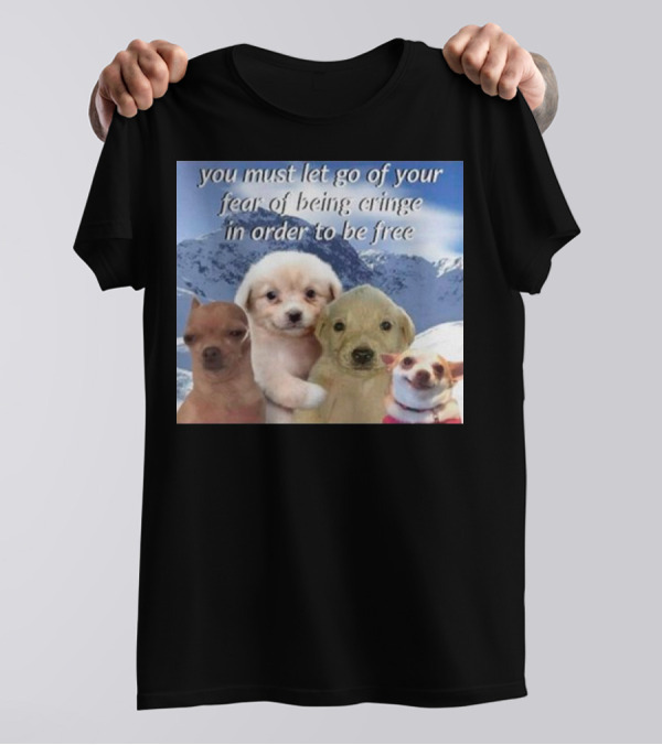 You Must Let Go Of Your Fear Of Being Cringe In Order To Be Free Dog Image With Four Cute Puppies In Snowy Mountain Scene T-Shirt