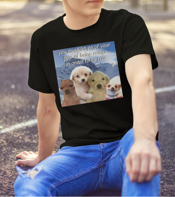 You Must Let Go Of Your Fear Of Being Cringe In Order To Be Free Dog Image With Four Cute Puppies In Snowy Mountain Scene T-Shirt