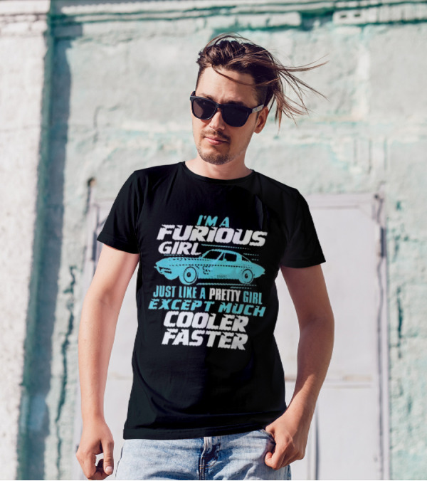 I Am A Furious Girl Just Like A Pretty Girl Except Much Cooler Faster T-Shirt
