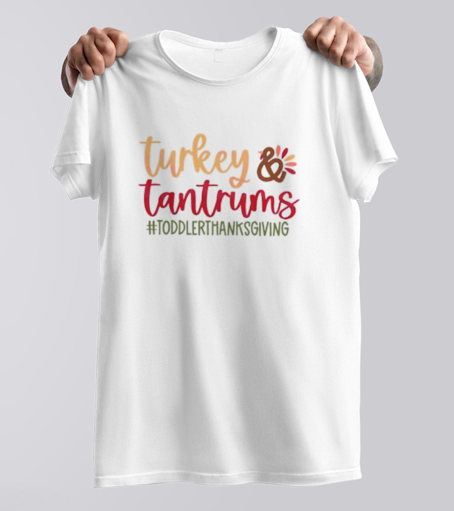 Turkey And Tantrums #ToddlerThanksgiving T-Shirt