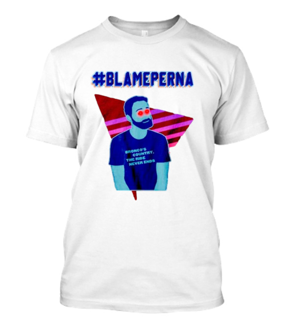 BlamePerna Bronco's Country The Ride Never Ends T-Shirt