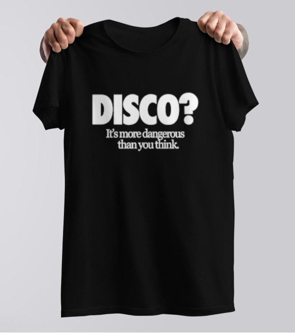 Disco? It's More Dangerous Than You Think T-Shirt