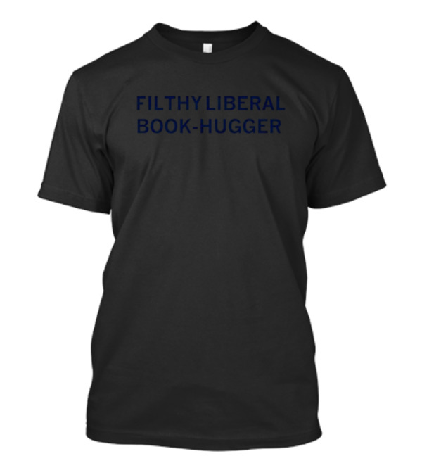 FILTHY LIBERAL BOOK-HUGGER T-Shirt