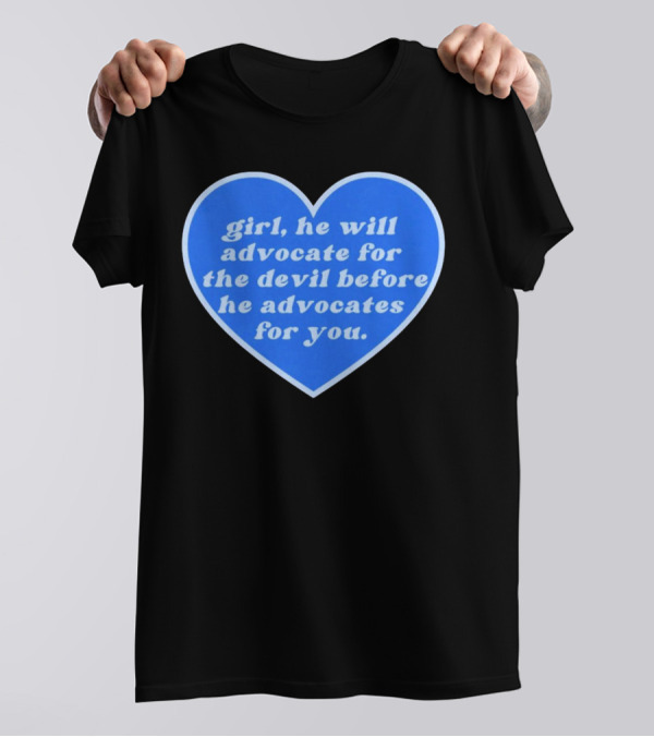Girl He Will Advocate For The Devil Before He Advocates For You Blue Heart T-Shirt