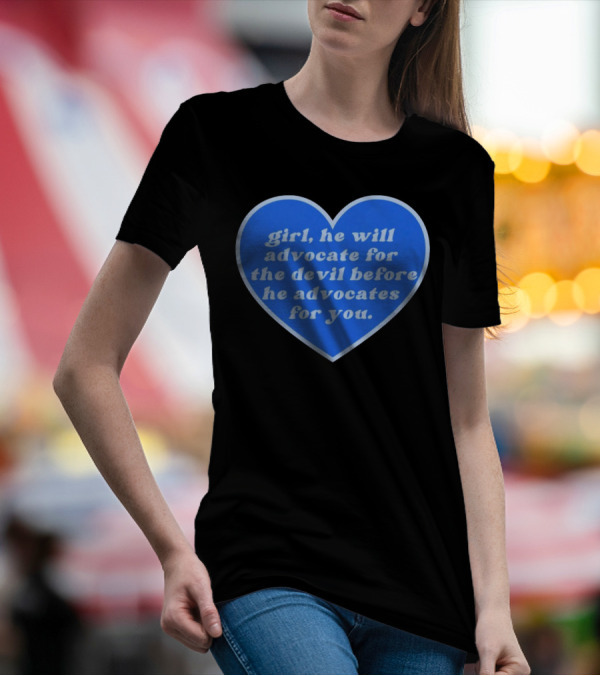 Girl He Will Advocate For The Devil Before He Advocates For You Blue Heart T-Shirt