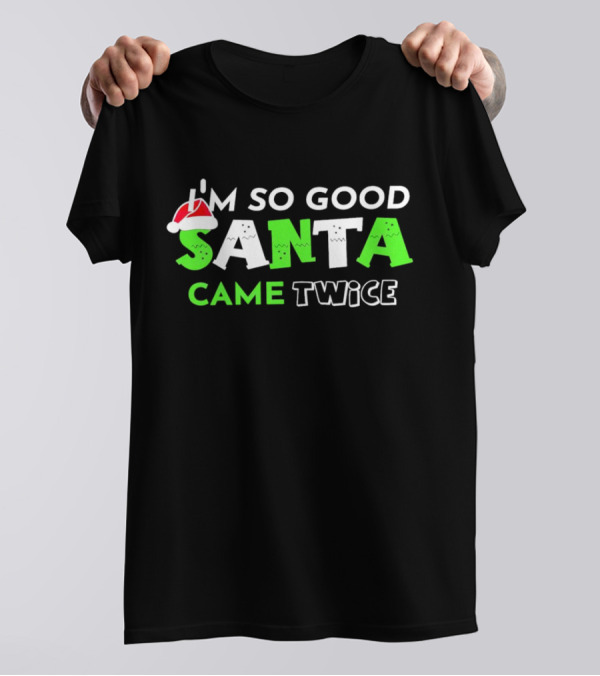 I’m So Good Santa Came Twice Christmas Santa Hat Green T-Shirt