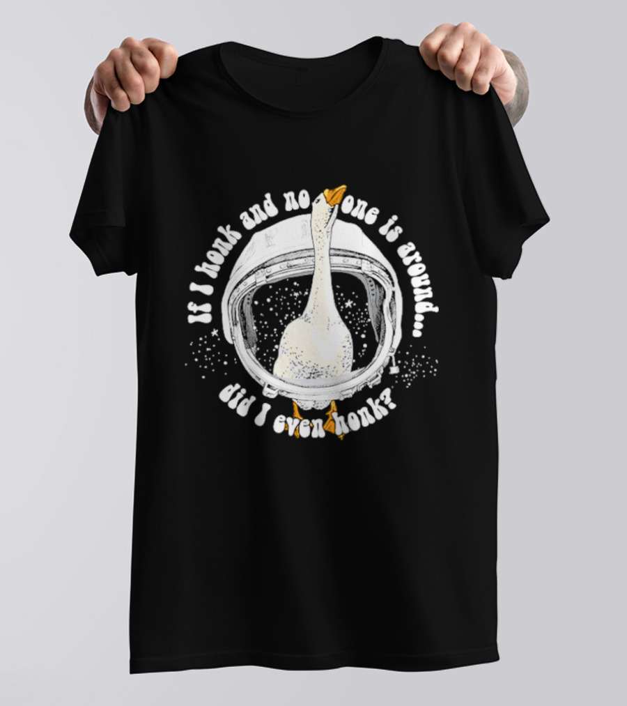 If I Honk And No One Is Around Did I Even Honk Goose In Astronaut Helmet T-Shirt