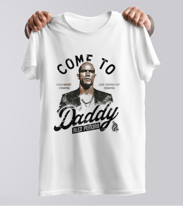 Come To Daddy Alex Pereira Middleweight Light Heavyweight Champion T-Shirt