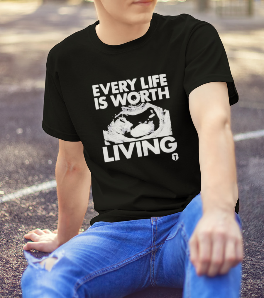 Every Life Is Worth Living Ultrasound Image T-Shirt