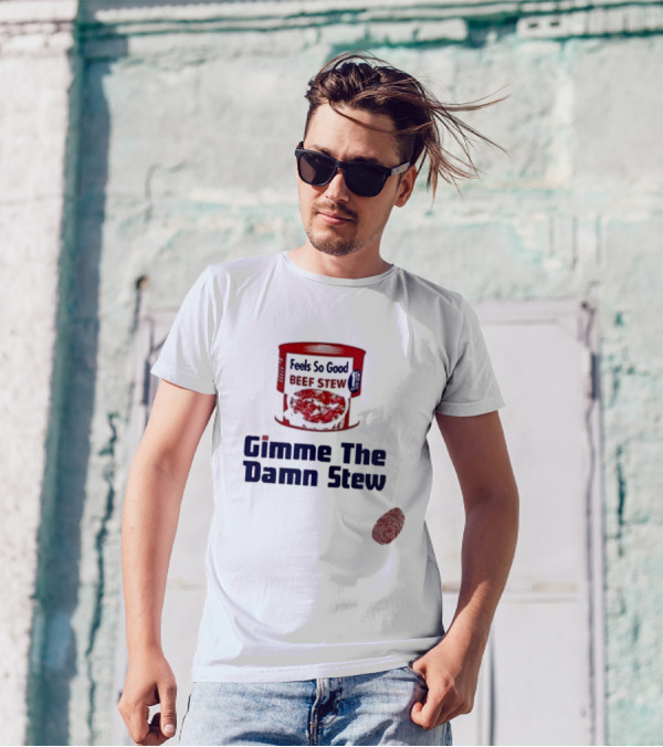 Feels So Good Beef Stew Gimme The Damn Stew T-Shirt