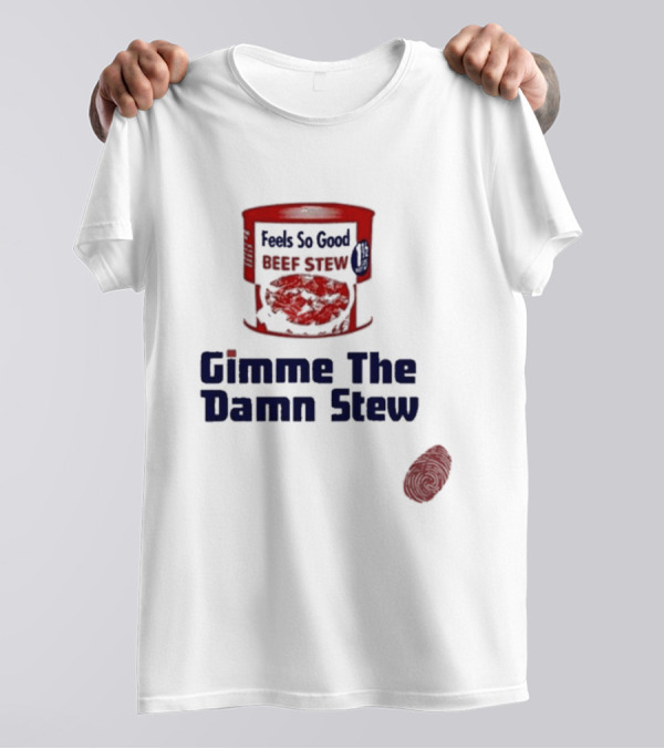 Feels So Good Beef Stew Gimme The Damn Stew T-Shirt