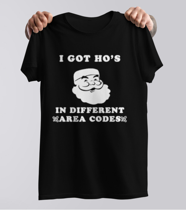 I Got Ho’s In Different Area Codes Santa T-Shirt