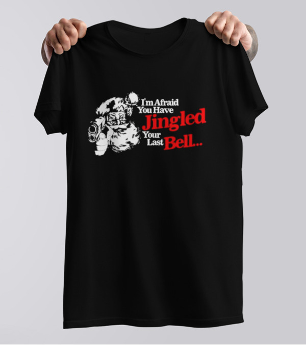 I'm Afraid You Have Jingled Your Last Bell Santa Holding Gun T-Shirt