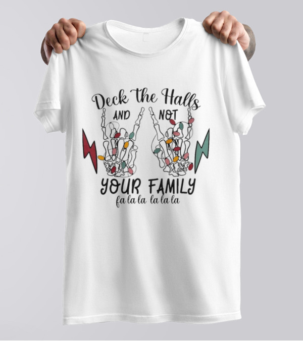 Deck The Halls And Not Your Family Skeleton Hands With Christmas Lights Fa La La La La La La La T-Shirt