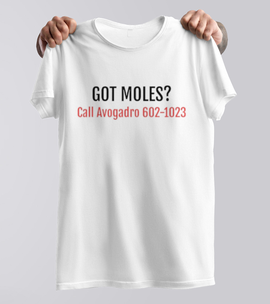 Got Moles Call Avogadro 602-1023 Chemistry Joke T-Shirt