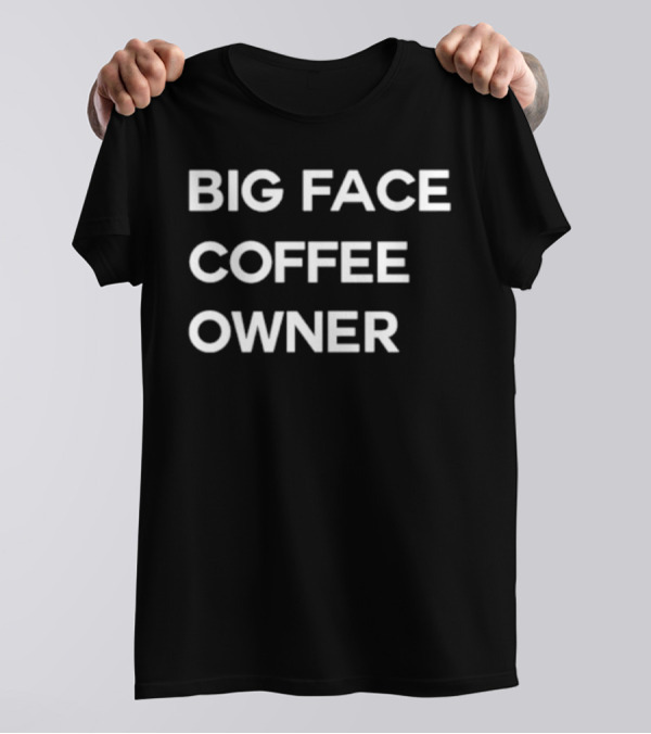 Big Face Coffee Owner T-Shirt