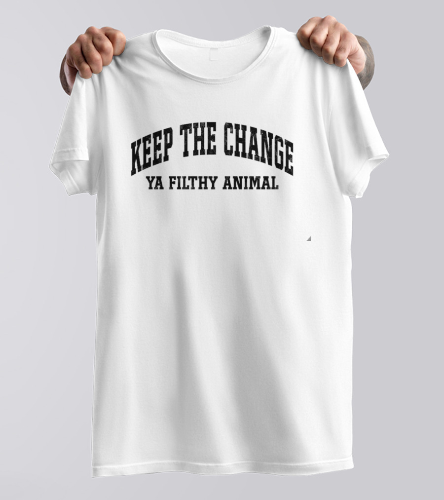 Keep The Change Ya Filthy Animal T-Shirt
