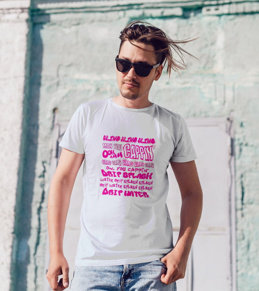 CLING CAP’IN OOH AHH DRIP SPLASH WATER SPLASH DRIP WATER SPLASH SPLASH DRIP WATER T-Shirt