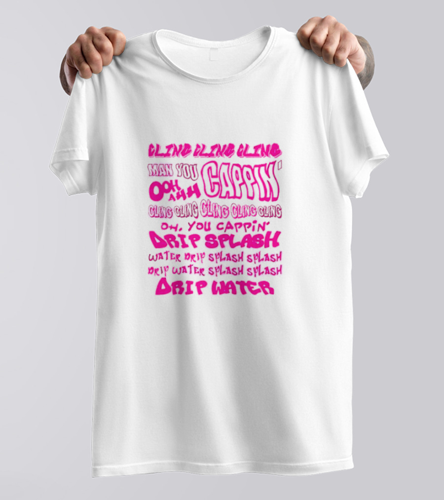 CLING CAP’IN OOH AHH DRIP SPLASH WATER SPLASH DRIP WATER SPLASH SPLASH DRIP WATER T-Shirt