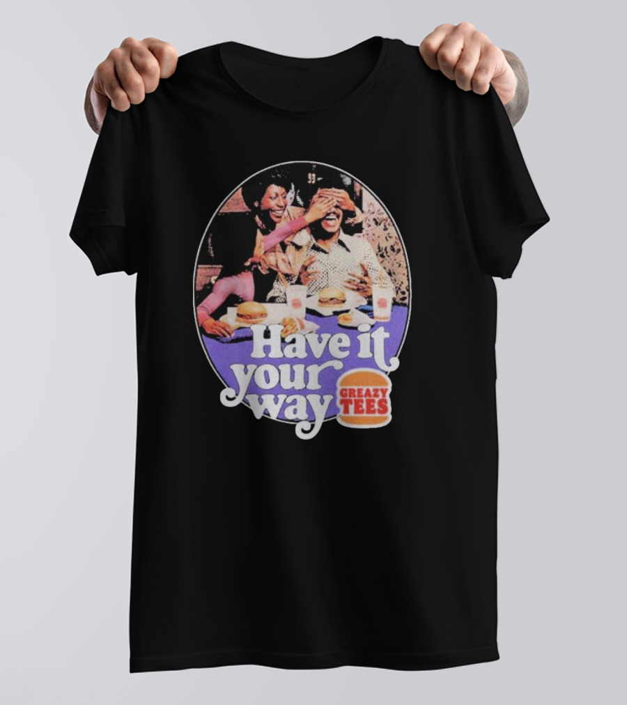 Have It Your Way Greazy Tees Burger Fun T-Shirt
