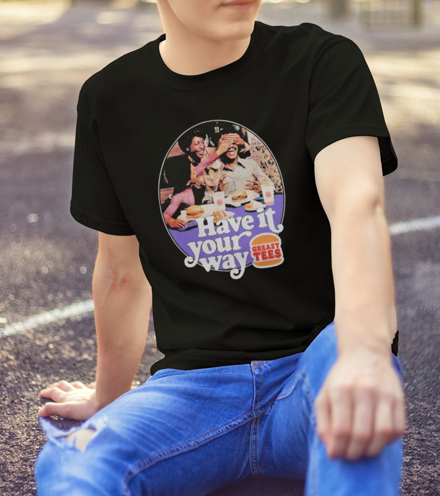 Have It Your Way Greazy Tees Burger Fun T-Shirt